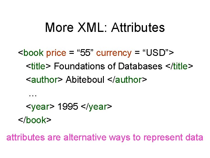 More XML: Attributes <book price = “ 55” currency = “USD”> <title> Foundations of