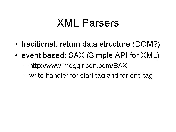XML Parsers • traditional: return data structure (DOM? ) • event based: SAX (Simple