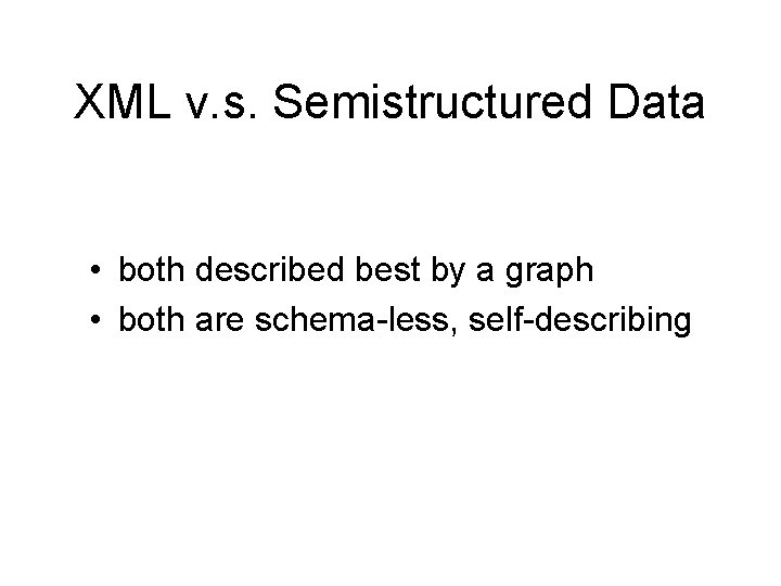 XML v. s. Semistructured Data • both described best by a graph • both