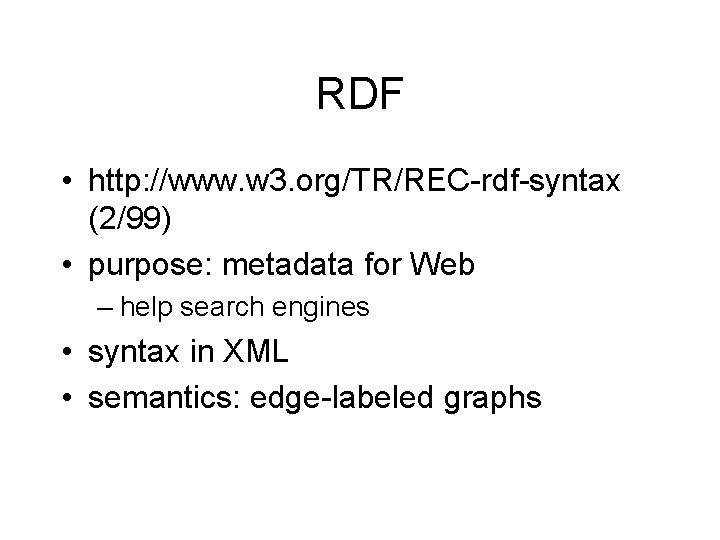 RDF • http: //www. w 3. org/TR/REC-rdf-syntax (2/99) • purpose: metadata for Web –