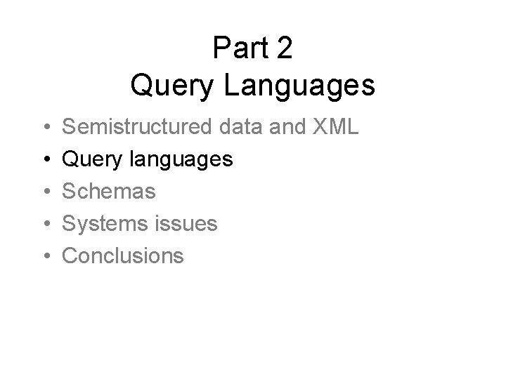 Part 2 Query Languages • • • Semistructured data and XML Query languages Schemas