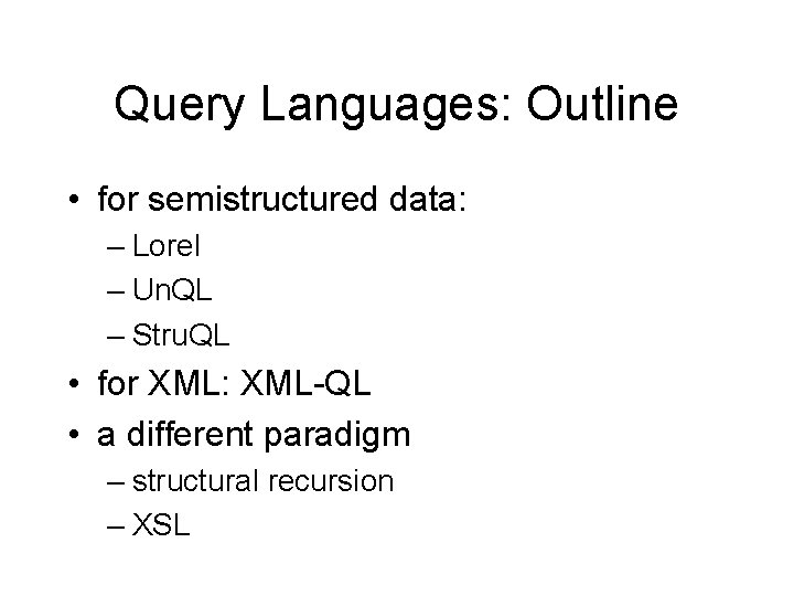 Query Languages: Outline • for semistructured data: – Lorel – Un. QL – Stru.