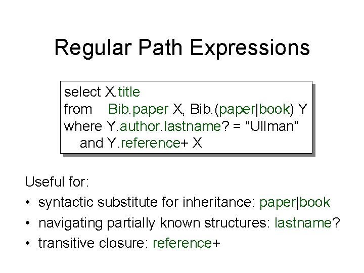 Regular Path Expressions select X. title from Bib. paper X, Bib. (paper|book) Y where