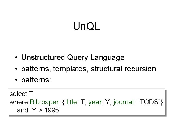 Un. QL • Unstructured Query Language • patterns, templates, structural recursion • patterns: select