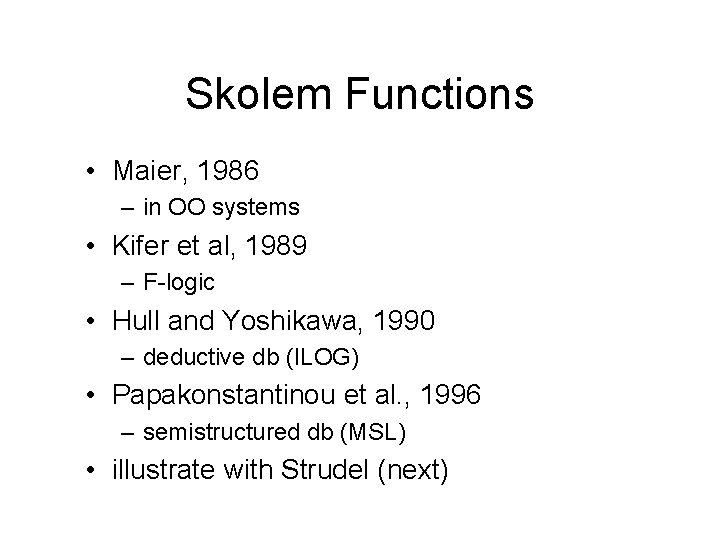 Skolem Functions • Maier, 1986 – in OO systems • Kifer et al, 1989