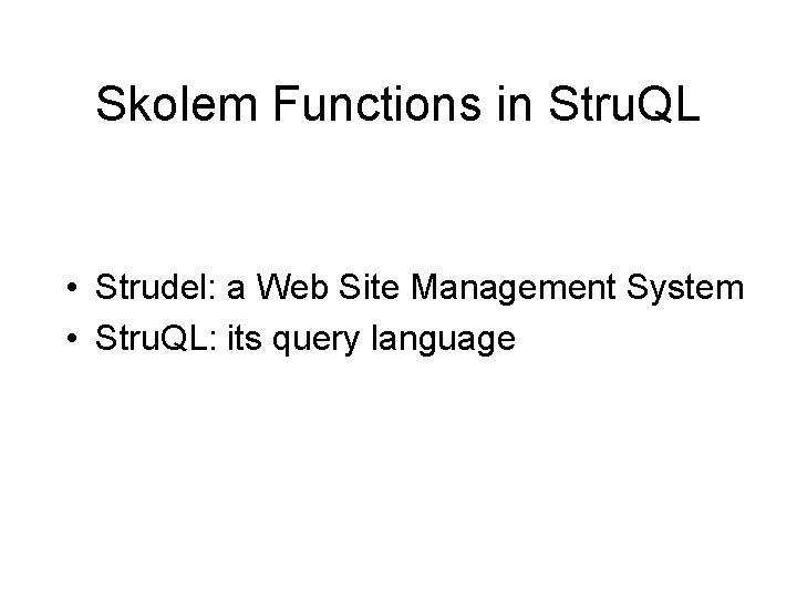 Skolem Functions in Stru. QL • Strudel: a Web Site Management System • Stru.