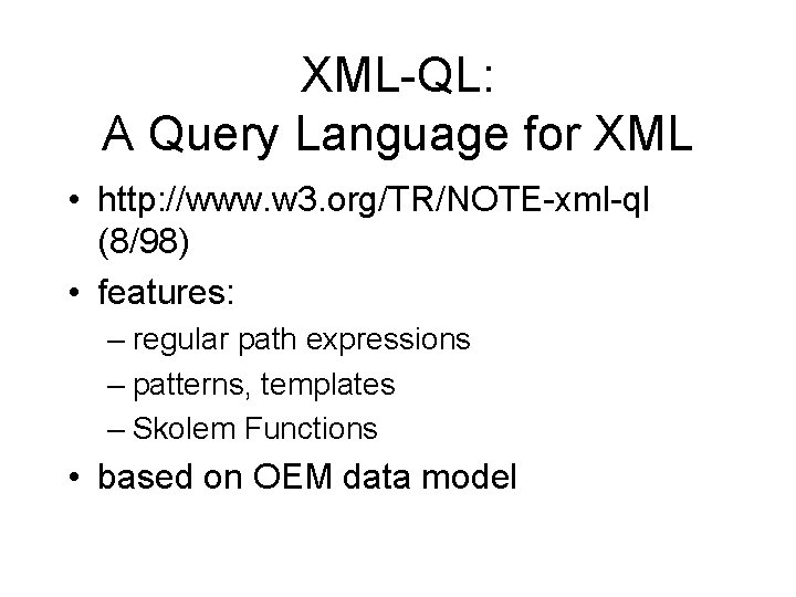 XML-QL: A Query Language for XML • http: //www. w 3. org/TR/NOTE-xml-ql (8/98) •