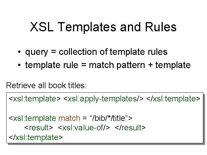 XSL Templates and Rules • query = collection of template rules • template rule
