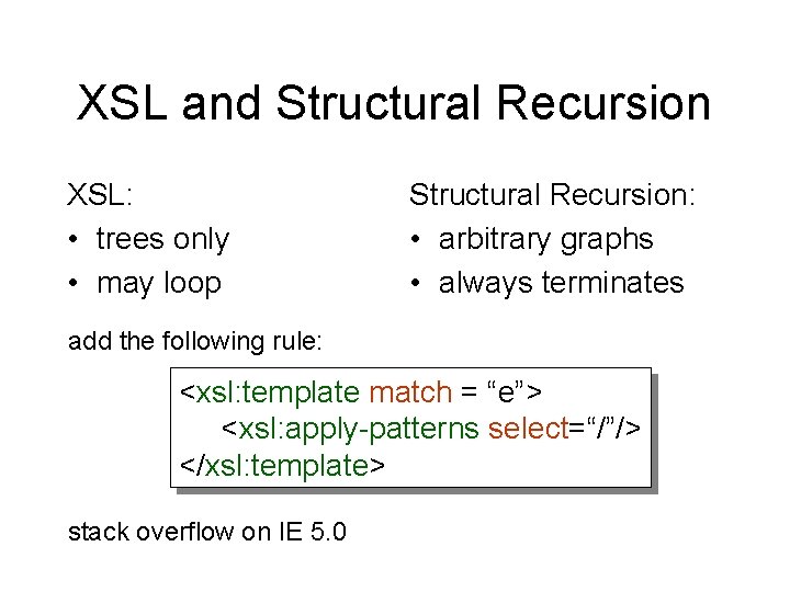 XSL and Structural Recursion XSL: • trees only • may loop Structural Recursion: •