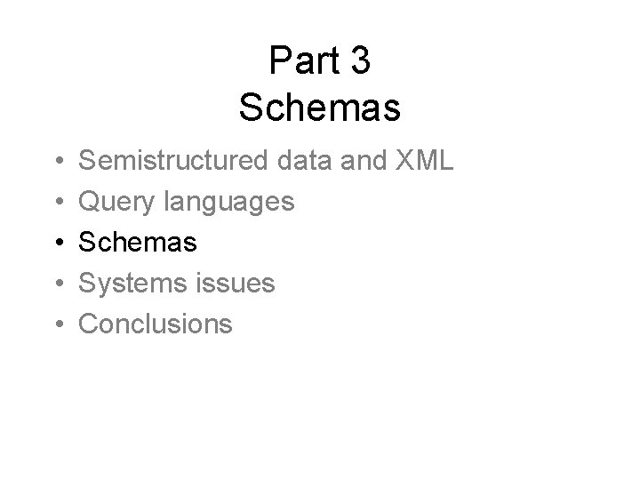 Part 3 Schemas • • • Semistructured data and XML Query languages Schemas Systems