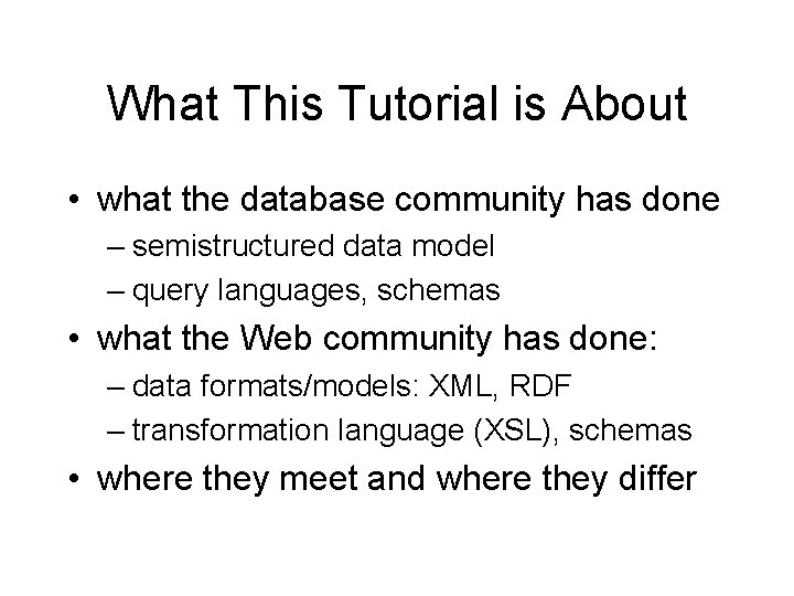 What This Tutorial is About • what the database community has done – semistructured
