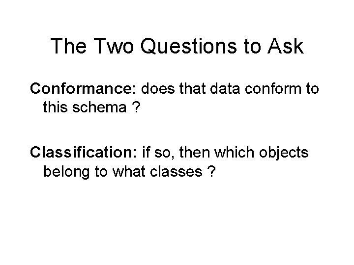 The Two Questions to Ask Conformance: does that data conform to this schema ?