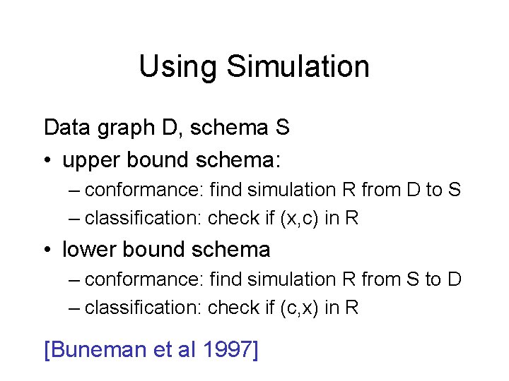 Using Simulation Data graph D, schema S • upper bound schema: – conformance: find