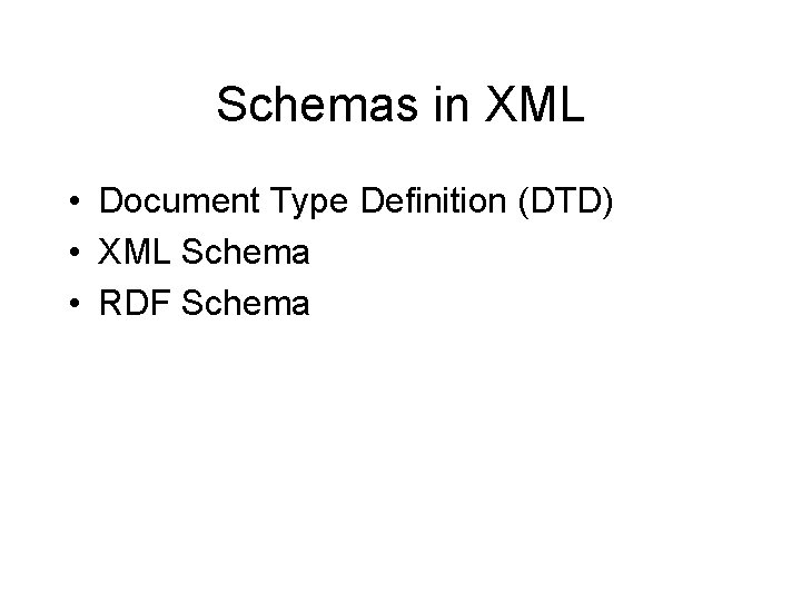 Schemas in XML • Document Type Definition (DTD) • XML Schema • RDF Schema