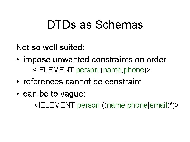 DTDs as Schemas Not so well suited: • impose unwanted constraints on order <!ELEMENT