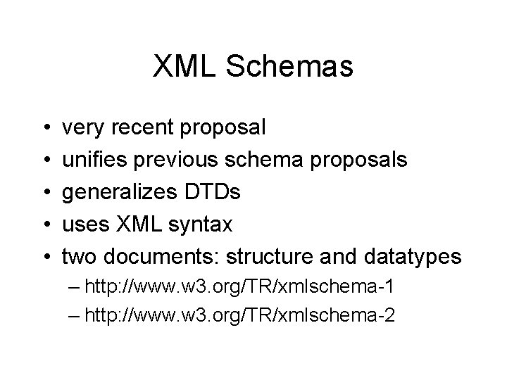 XML Schemas • • • very recent proposal unifies previous schema proposals generalizes DTDs
