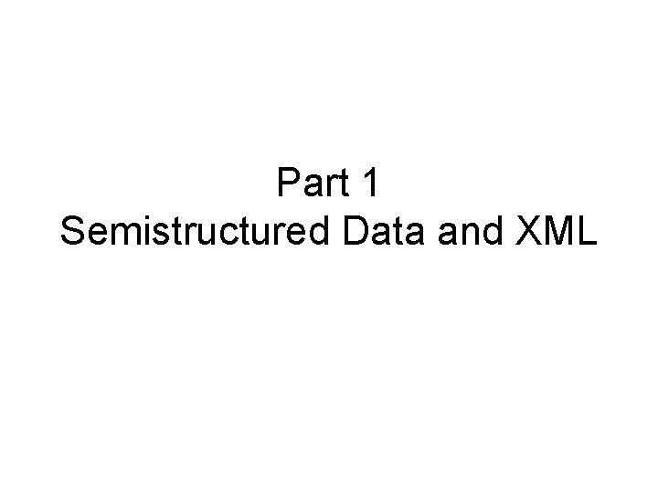 Part 1 Semistructured Data and XML 