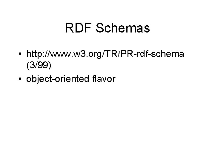 RDF Schemas • http: //www. w 3. org/TR/PR-rdf-schema (3/99) • object-oriented flavor 
