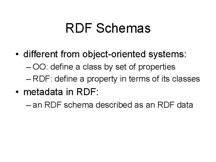 RDF Schemas • different from object-oriented systems: – OO: define a class by set