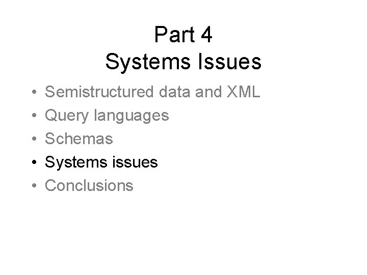 Part 4 Systems Issues • • • Semistructured data and XML Query languages Schemas