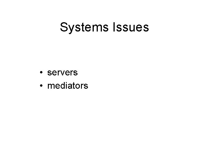 Systems Issues • servers • mediators 