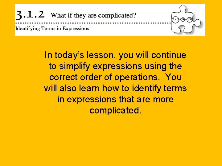 In today’s lesson, you will continue to simplify expressions using the correct order of