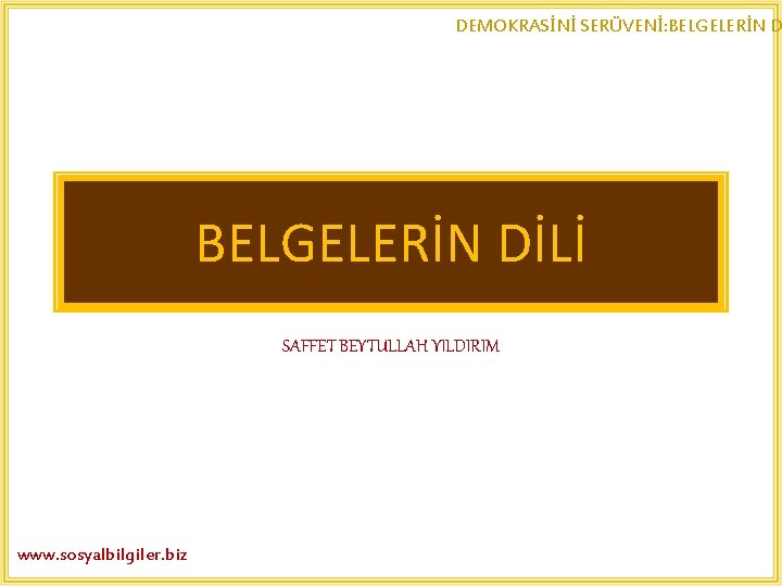 DEMOKRASİNİ SERÜVENİ: BELGELERİN DİLİ SAFFET BEYTULLAH YILDIRIM www. sosyalbilgiler. biz 