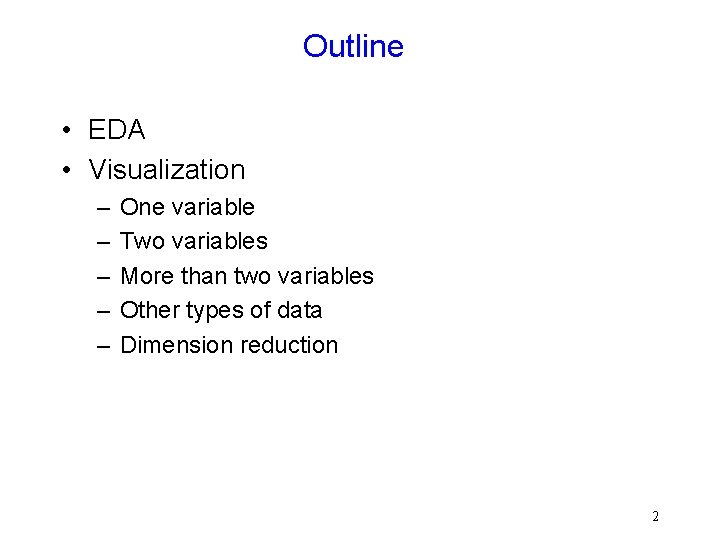 Outline • EDA • Visualization – – – One variable Two variables More than