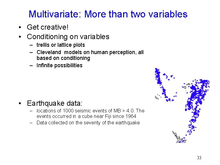 Multivariate: More than two variables • Get creative! • Conditioning on variables – trellis