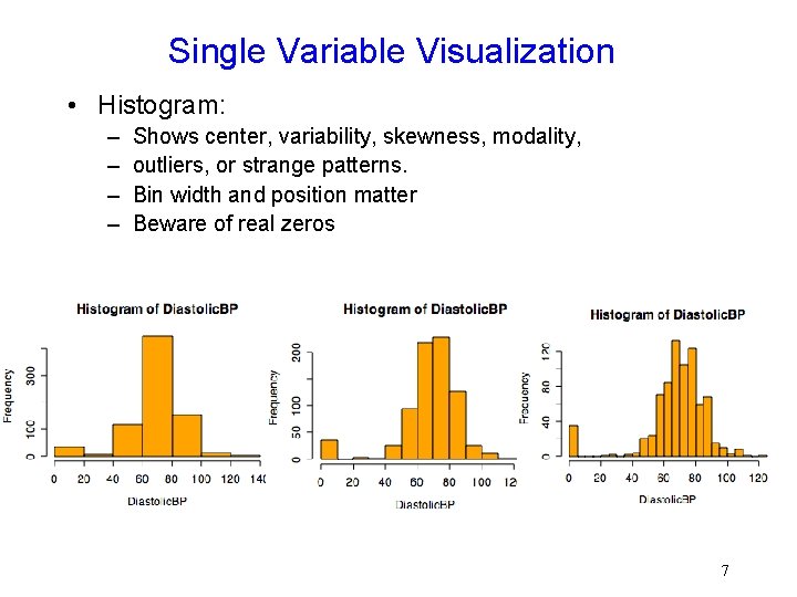 Single Variable Visualization • Histogram: – – Shows center, variability, skewness, modality, outliers, or