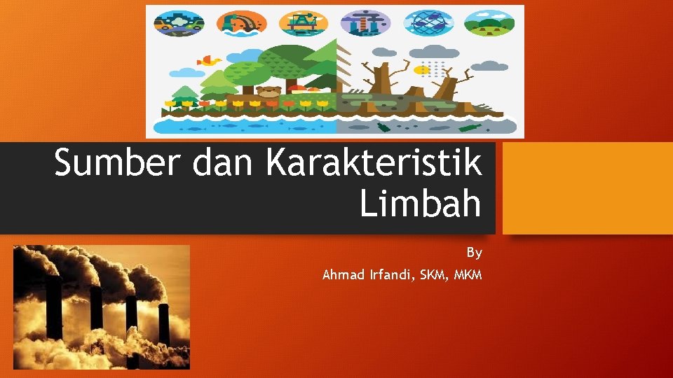 Sumber dan Karakteristik Limbah By Ahmad Irfandi, SKM, MKM 
