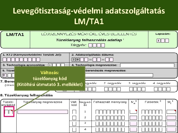 Levegőtisztaság-védelmi adatszolgáltatás LM/TA 1 Változás: tüzelőanyag kód (Kitöltési útmutató 3. melléklet) 