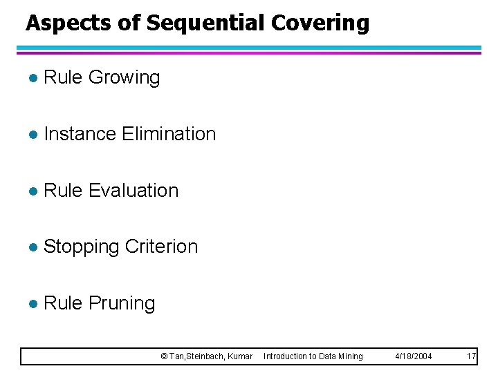 Aspects of Sequential Covering l Rule Growing l Instance Elimination l Rule Evaluation l