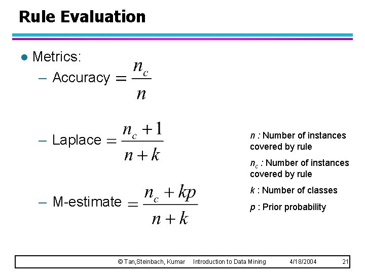 Rule Evaluation l Metrics: – Accuracy n : Number of instances covered by rule