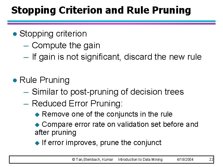 Stopping Criterion and Rule Pruning l Stopping criterion – Compute the gain – If