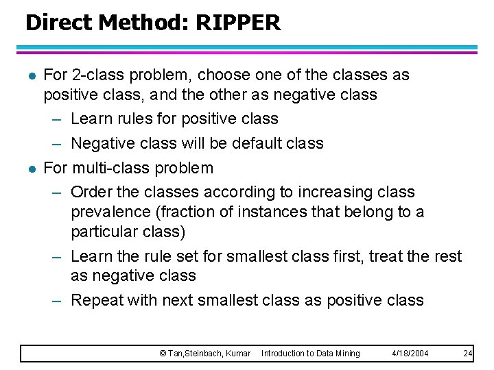 Direct Method: RIPPER l l For 2 -class problem, choose one of the classes