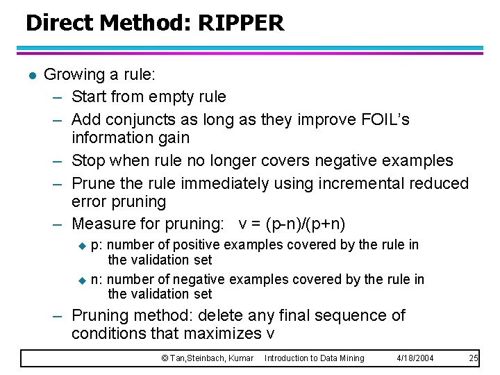 Direct Method: RIPPER l Growing a rule: – Start from empty rule – Add