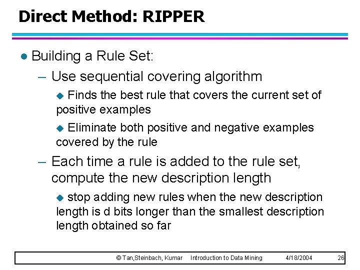 Direct Method: RIPPER l Building a Rule Set: – Use sequential covering algorithm Finds