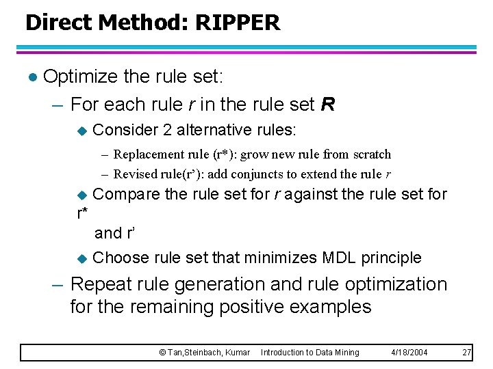 Direct Method: RIPPER l Optimize the rule set: – For each rule r in