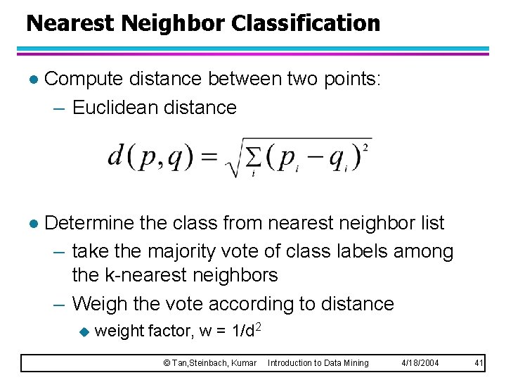 Nearest Neighbor Classification l Compute distance between two points: – Euclidean distance l Determine