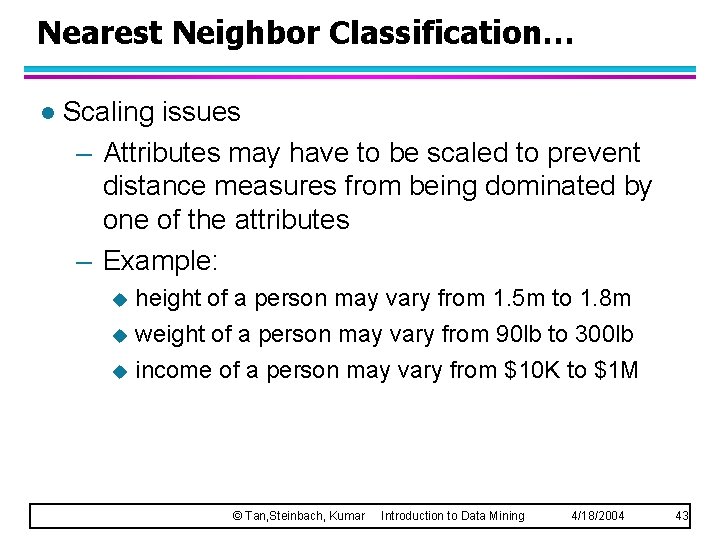 Nearest Neighbor Classification… l Scaling issues – Attributes may have to be scaled to