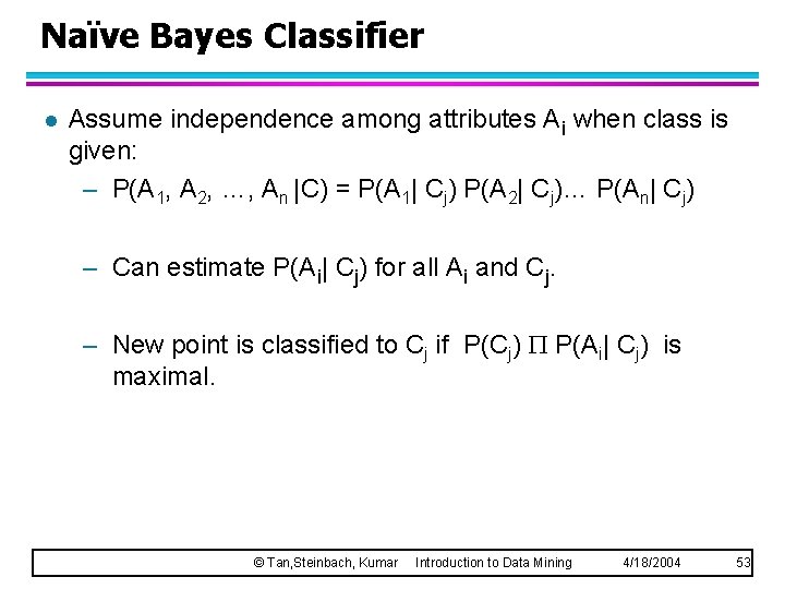 Naïve Bayes Classifier l Assume independence among attributes Ai when class is given: –