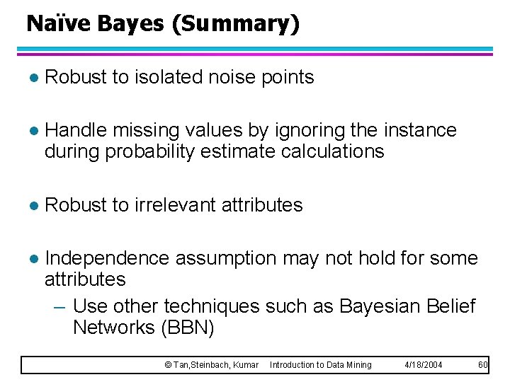 Naïve Bayes (Summary) l Robust to isolated noise points l Handle missing values by