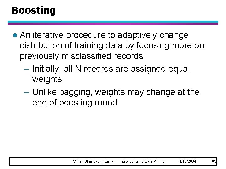 Boosting l An iterative procedure to adaptively change distribution of training data by focusing