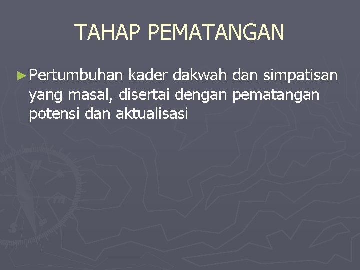 TAHAP PEMATANGAN ► Pertumbuhan kader dakwah dan simpatisan yang masal, disertai dengan pematangan potensi