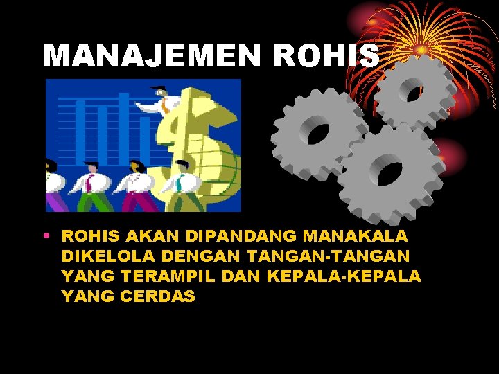 MANAJEMEN ROHIS • ROHIS AKAN DIPANDANG MANAKALA DIKELOLA DENGAN TANGAN-TANGAN YANG TERAMPIL DAN KEPALA-KEPALA