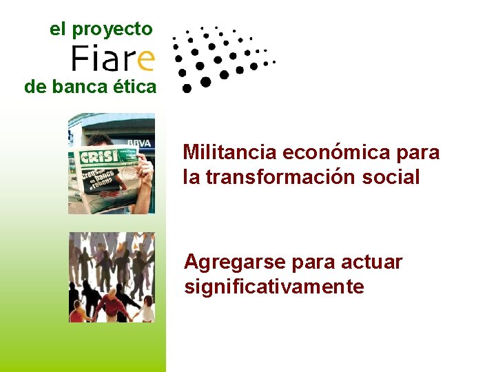 el proyecto de banca ética Militancia económica para la transformación social Agregarse para actuar el proyecto de banca ética Militancia económica para la transformación social Agregarse para actuar