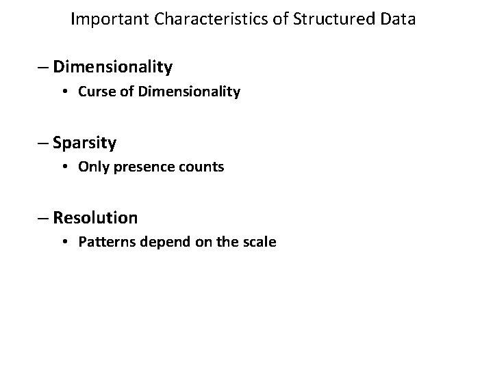 Important Characteristics of Structured Data – Dimensionality • Curse of Dimensionality – Sparsity •