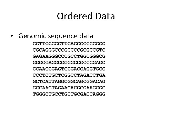 Ordered Data • Genomic sequence data 