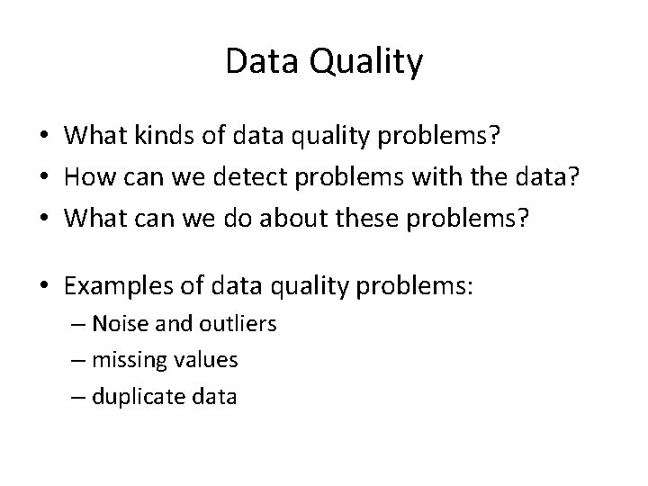 Data Quality • What kinds of data quality problems? • How can we detect